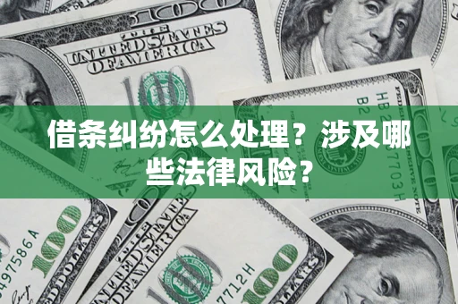 武汉借条纠纷怎么处理？涉及哪些法律风险？